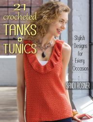 21 Crocheted Tanks, Tunics and Camisoles : Stylish Designs for Every Occasion