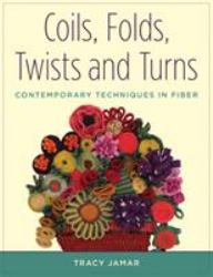 Coils, Folds, Twists, and Turns : Contemporary Techniques in Fiber