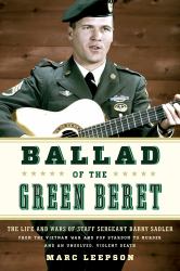 Ballad of the Green Beret : The Life and Wars of Staff Sergeant Barry Sadler from the Vietnam War and Pop Stardom to Murder and an Unsolved, Violent Death