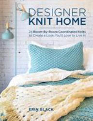 Designer Knit Home : 24 Room-By-Room Coordinated Knits to Create a Look You'll Love to Live In