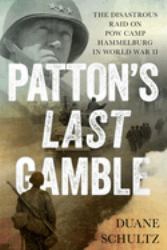 Patton's Last Gamble : The Disastrous Raid on POW Camp Hammelburg in World War II