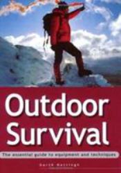 Outdoor Survival : The Essential Guide to Equipment and Techniques