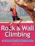 Rock & Wall Climbing : The Essential Guide to Equipment and Techniques