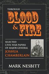 Through Blood and Fire : Selected Civil War Papers of Major General Joshua Chamberlain