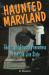 Haunted Maryland : Ghosts and Strange Phenomena of the Old Line State