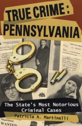 True Crime - Pennsylvania : The State's Most Notorious Criminal Cases