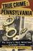 True Crime - Pennsylvania : The State's Most Notorious Criminal Cases