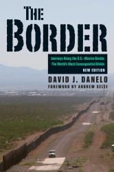 The Border : Journeys along the U. S. -Mexico Border, the World's Most Consequential Divide