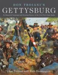 Don Troiani's Gettysburg : 36 Masterful Paintings and Riveting History of the Civil War's Epic Battle