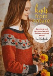Knits from Nature : Sweaters and Accessories with Garden-Inspired Motifs