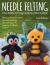Needle Felting From Ducks to Dragons, Bears, Minis & More : Step-by-step instructions for each creature, plus techniques for layering, 3-D effects & more