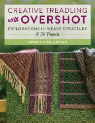 Creative Treadling with Overshot : Explorations in Weave Structure and 36 Projects