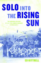 Solo into the Rising Sun : The Dangerous Missions of a U. S. Navy Bomber Squadron in World War II