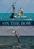 On the Bow : Love, Fear, and Fascination in the Pursuit of Bonefish, Tarpon, and Permit