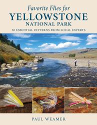 Favorite Flies for Yellowstone National Park : 50 Essential Patterns from Local Experts