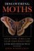 Discovering Moths : Nightime Jewels in Your Own Backyard