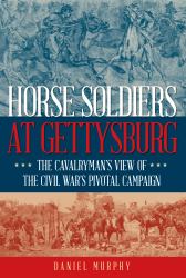 Horse Soldiers at Gettysburg : The Cavalryman's View of the Civil War's Pivotal Campaign