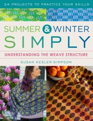 Summer and Winter Simply : Understanding the Weave Structure 34 Projects to Practice Your Skills