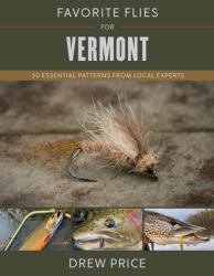 Favorite Flies for Vermont : 50 Essential Patterns from Local Experts