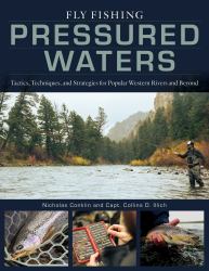 Fly Fishing Pressured Waters : Tactics, Techniques, and Strategies for Popular Western Rivers and Beyond
