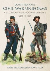 Don Troiani's Civil War Uniforms of Union and Confederate Soldiers