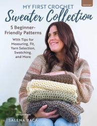 My First Crochet Sweater Collection : 5 Beginner-Friendly Patterns with Tips for Measuring, Fit, Yarn Selection, Swatching, and More