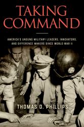 Taking Command : America's Unsung Military Leaders, Innovators, and Difference Makers since World War II