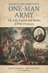 George Washington's One-Man Army : The Life, Legend, and Battles of Peter Francisco