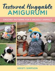 Textured Huggable Amigurumi : Crochet Patterns for 6 Snuggly Animals