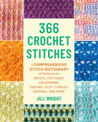 366 Crochet Stitches : A Comprehensive Stitch Dictionary of Motifs, Textures, Color Work, Zigzags, Filet, Cables, Edgings, and More