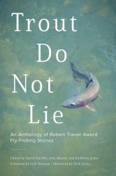Trout Do Not Lie : An Anthology of Robert Traver Award Fly-Fishing Stories