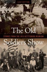 The Old Soldiers Show : Stories from the 1913 Gettysburg Reunion