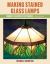 Making Stained Glass Lamps : Complete with 12 Patterns Making Stained Glass Lamps : Complete with 12 Patterns