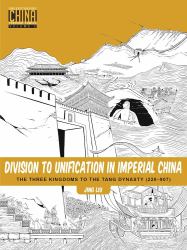 Division to Unification in Imperial China : The Three Kingdoms to the Tang Dynasty (220-907)