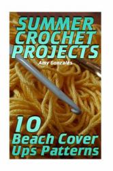 Summer Crochet Projects: 10 Beach Cover Ups Patterns : (Crochet Patterns, Crochet Stitches)