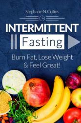 Intermittent Fasting: Burn Fat, Lose Weight and Feel Great! : Complete Beginners Guide to Fasting with 40 Quick and Easy Recipes (Lunch, Salads, Dinner)