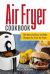 Air Fryer Cookbook : The Best and Easy to Make Recipes for Your Air Fryer