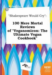 Shakespeare Would Cry : 100 Mere Mortal Reviews of Veganomicon