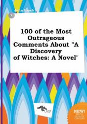 100 of the Most Outrageous Comments about a Discovery of Witches : A Novel