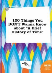 100 Things You Don't Wanna Know about a Brief History of Time