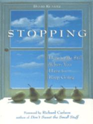 Stopping : How to Be Still When You Have to Keep Going
