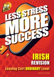 Less Stress More Success: IRISH Revision Leaving Cert Ordinary Level
