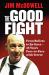 The Good Fight : From Bullets to by-Lines: Forty Years Face-to-Face with Terror