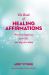 The Book of Healing Affirmations : Words to Improve Your Life, One Day at a Time