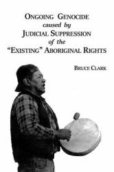 Ongoing Genocide Caused by Judicial Suppression of the Existing Aboriginal Rights
