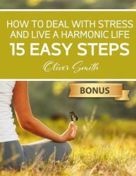 How to Deal with Stress and Live a Harmonic Life : 15 Easy Steps