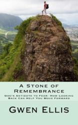 A Stone of Remembrance : God's Antidote to Fear--How Looking Back Can Help You Move Forward