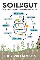 Soil to Gut : How to Regenerate Your Health with Food