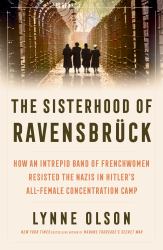 The Sisterhood of Ravensbrück : How an Intrepid Band of Frenchwomen Resisted the Nazis in Hitler's All-Female Concentration Camp