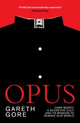 Opus : Dark Money, a Secretive Cult, and Its Mission to Remake Our World